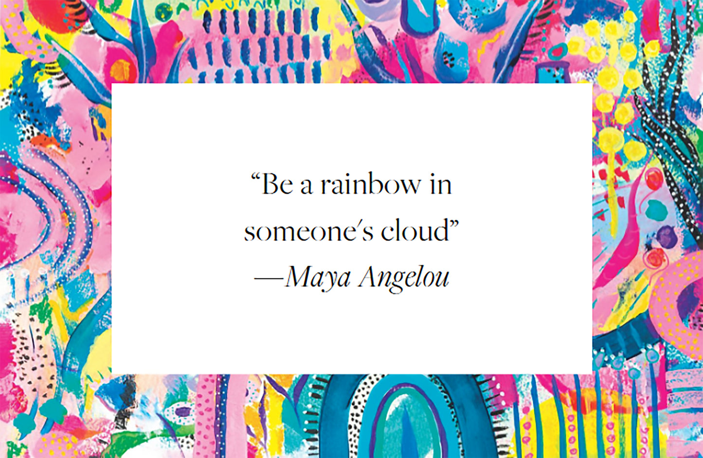 Maya Angelou Be a Rainbow in Someone's Cloud Quote